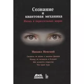 Сознание и квантовая механика. Жизнь в параллельных мирах. Чудеса сознания - из квантовой реальности