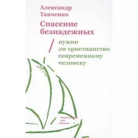 Спасение безнадежных. Нужно ли христианство современному человеку?