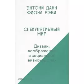 Спекулятивный мир. Дизайн, воображение и социальное визионерство