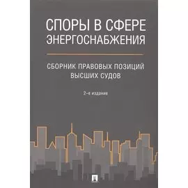 Споры в сфере энергоснабжения. Сборник правовых позиций высших судов