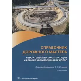 Справочник дорожного мастера. Строительство, эксплуатация и ремонт автомобильных дорог. Учебное пособие