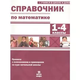 Справочник по математике. 1-4 кл. Правила с пояснениями и примерами.