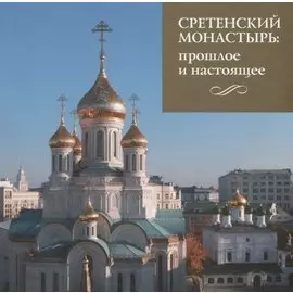 Сретенский монастырь. Прошлое и настоящее