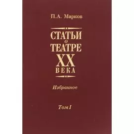 Статьи о театре XX века. Избранное. В 2-х томах. Том I