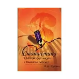 Статистика. Краткий курс лекций и тестовые задания: учебное пособие / (мягк) (Профессиональное образование). Мусина Е. (Инфра-М)
