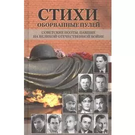Стихи, оборванные пулей. Советские поэты, павшие на Великой Отечественной войне