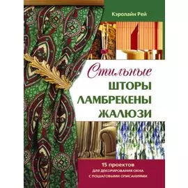Стильные шторы, ламбрекены, жалюзи. 15 проектов для декорирования окон с пошаговыми описаниями