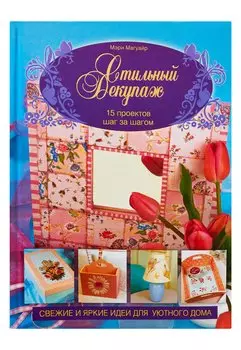 Стильный декупаж. 15 проектов шаг за шагом