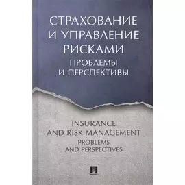 Страхование и управление рисками: проблемы и перспективы. Монография