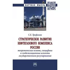 Стратегическое развитие нефтегазового комплекса России: теоретические основы, специфика и глобализационные аспекты государственного регулирования