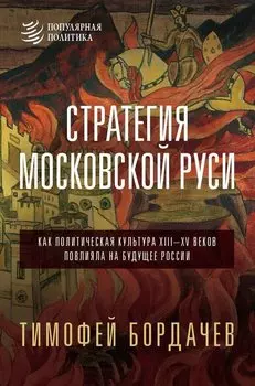 Стратегия Московской Руси. Как политическая культура XIII-XV веков повлияла на будущее России