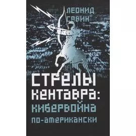 Стрелы кентавра. Кибервойна по-американски