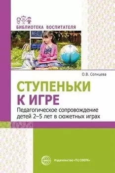 Ступеньки к игре. Педагогическое сопровождение детей 2—5 лет в сюжетных играх: Учеб.-метод. пособие