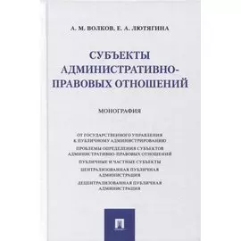 Субъекты административно-правовых отношений. Монография