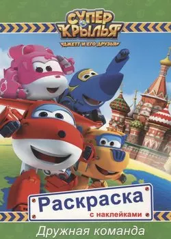 Супер крылья. Раскраски с наклейками. Дружная команда