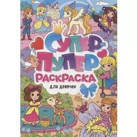 СУПЕР-ПУПЕР РАСКРАСКА. ДЛЯ ДЕВОЧЕК