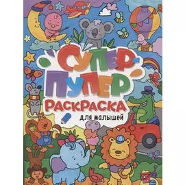 СУПЕР-ПУПЕР РАСКРАСКА. ДЛЯ МАЛЫШЕЙ