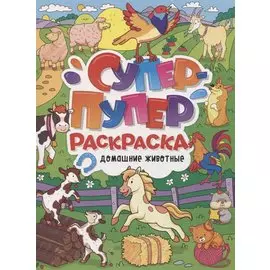 СУПЕР-ПУПЕР РАСКРАСКА. ДОМАШНИЕ ЖИВОТНЫЕ