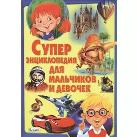 Суперэнциклопедия для мальчиков и девочек