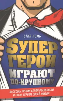 Супергерои играют по-крупному. Восстань против серой реальности и стань героем своей жизни