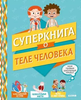 Мой первый школьный проект. Суперкнига о теле человека