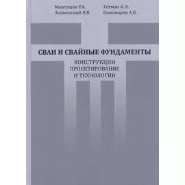 Сваи и свайные фундаменты. Конструкции, проектирование и технологии