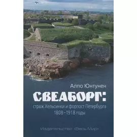Свеаборг: страж Хельсинки и форпост Петербурга. 1808 - 1918 годы