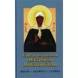 Святая Матрона Московская блаженная. Житие, акафист, служба