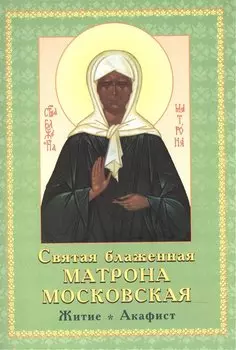 Святая Блаженная Матрона Московская Житие акафист (м) Иванов