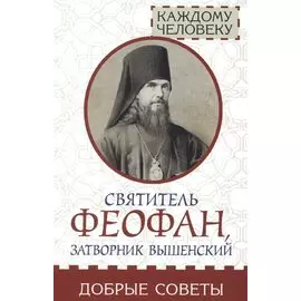 Святитель Феофан, затворник Вышенский. Добрые советы