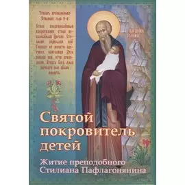 Святой покровитель детей Житие преподобного Стилиана Пафлагонянина (м) Ходаков