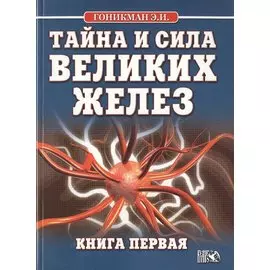 Тайна и сила великих желез. Книга 1