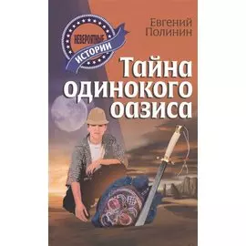 Тайна одинокого оазиса: повесть