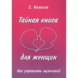 Тайная книга для женщин. Как управлять мужчиной