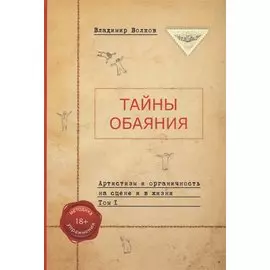 Тайны обаяния. Артистизм и органичность на сцене и в жизни. Том 1