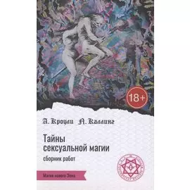 Тайны сексуальной магии. Сборник работ. Секретные инструкции. Руководство по сексуальной магии