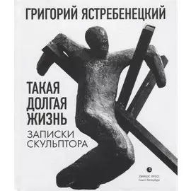 Такая долгая жизнь. Записки скульптора