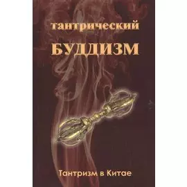 Тантрический буддизм. Книга 1. Тантризм в Китае