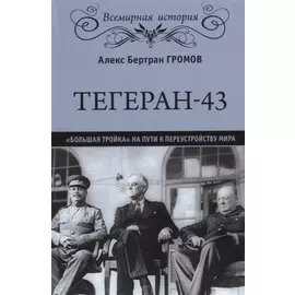 Тегеран-43. "Большая тройка" на пути к переустройству мира