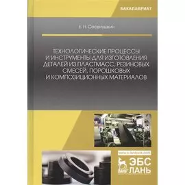 Технологические процессы и инструменты для изготовления деталей из пластмасс, резиновых смесей, порошковых и композиционных материалов