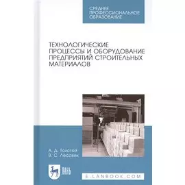 Технологические процессы и оборудование предприятий строительных материалов. Учебное пособие