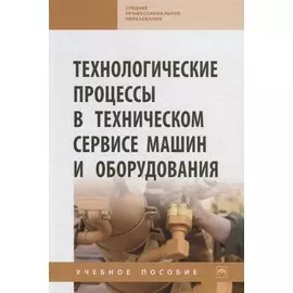 Технологические процессы в техническом сервисе машин и оборудования. Учебное пособие