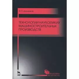Технологии наукоемких машиностроительных производств. Уч. пособие, 2-е изд., стер.