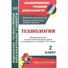 Технология. 2 класс. Рабочая программа и технологические карты уроков по учебнику Е.А. Лутцевой, Т.П. Зуевой.