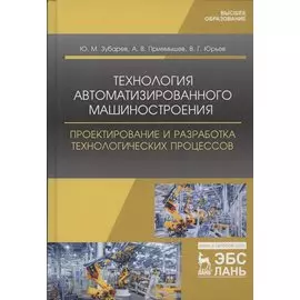 Технология автоматизированного машиностроения. Проектирование и разработка технологических процессов. Учебное пособие для вузов