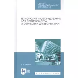 Технология и оборудование для производства и обработки древесных плит. Учебное пособие