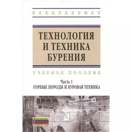 Технология и техника бурения. В 2 частях. Часть 1. Горные породы и буровая техника. Учебное пособие