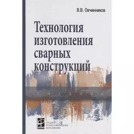 Технология изготовления сварных конструкций: учебник