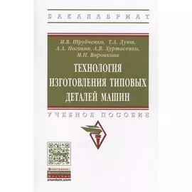 Технология изготовления типовых деталей машин Уч. пос. (ВО Бакалавр) Шрубченко