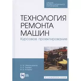 Технология ремонта машин. Курсовое проектирование. Учебное пособие для СПО